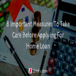 8 Important Measures To Take Care Before Applying For A Home Loan